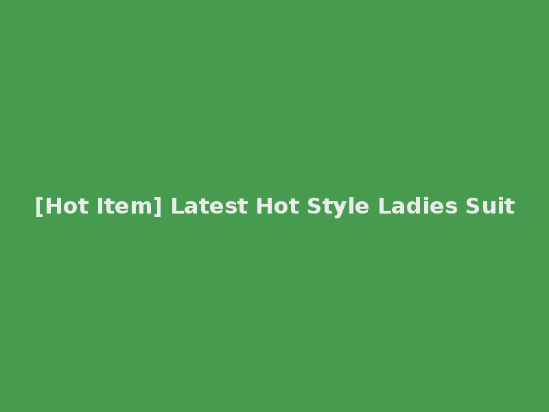 [Hot Item] Latest Hot Style Ladies Suit