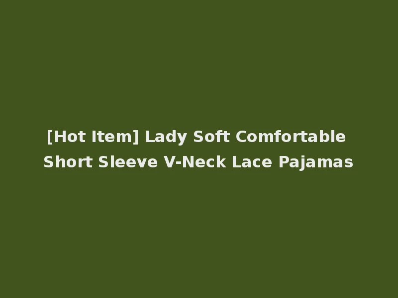 [Hot Item] Lady Soft Comfortable Short Sleeve V-Neck Lace Pajamas