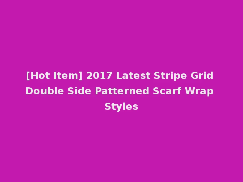 [Hot Item] 2017 Latest Stripe Grid Double Side Patterned Scarf Wrap Styles