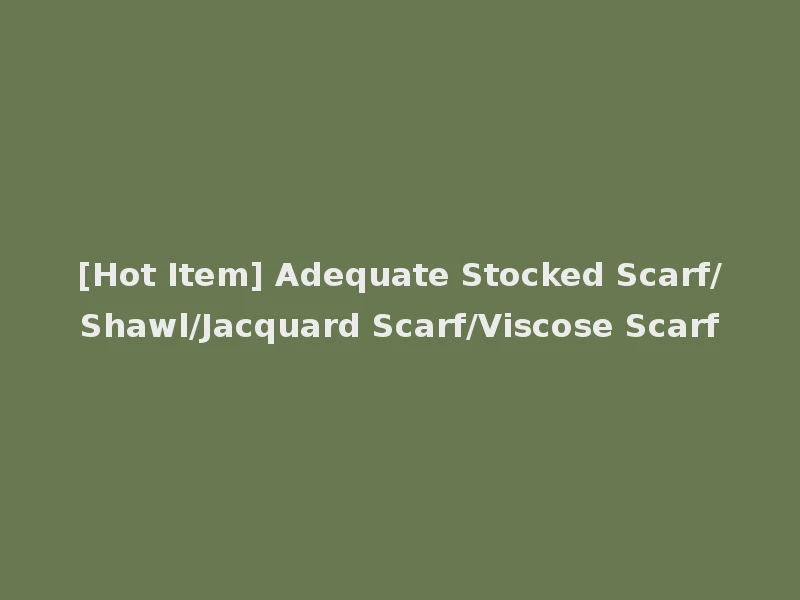 [Hot Item] Adequate Stocked Scarf/Shawl/Jacquard Scarf/Viscose Scarf