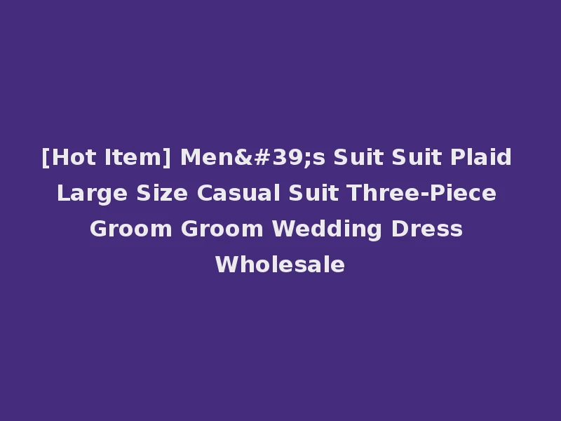 [Hot Item] Men's Suit Suit Plaid Large Size Casual Suit Three-Piece Groom Groom Wedding Dress Wholesale