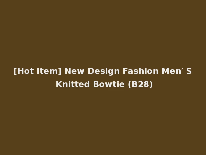 [Hot Item] New Design Fashion Men′ S Knitted Bowtie (B28)
