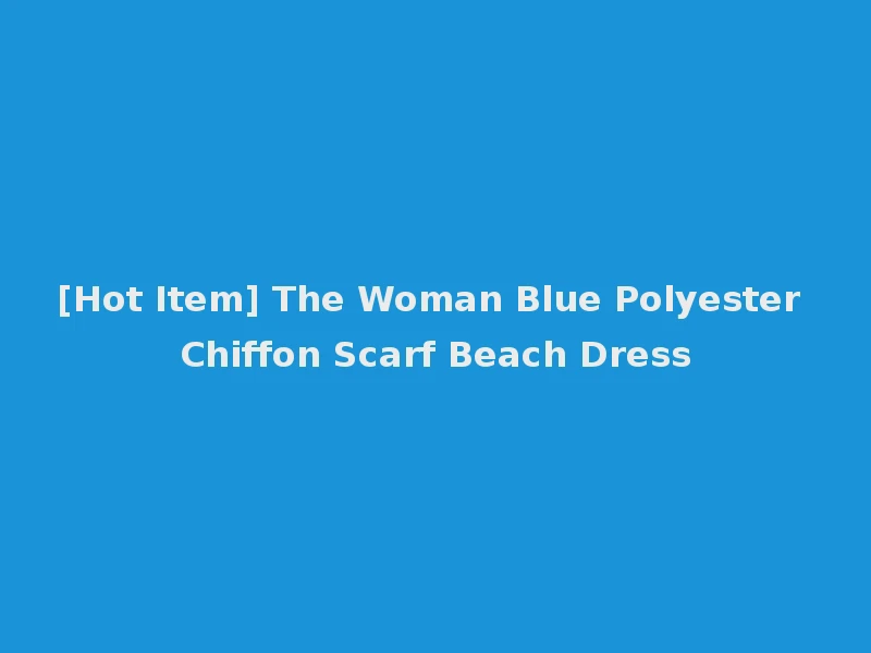 [Hot Item] The Woman Blue Polyester Chiffon Scarf Beach Dress