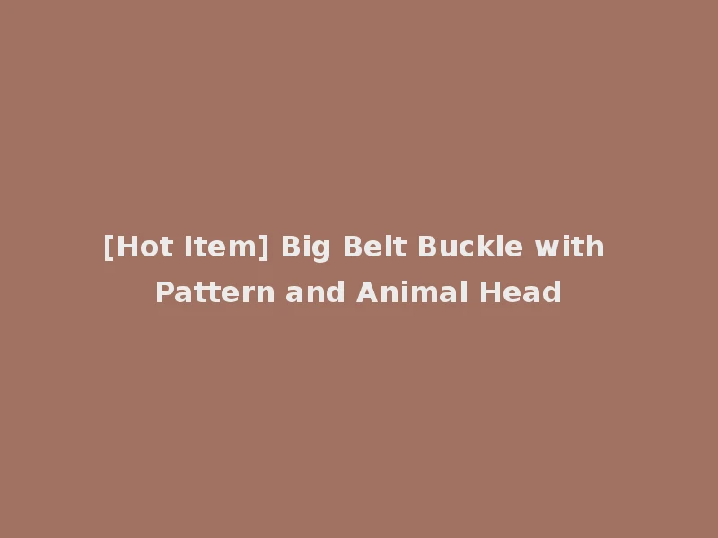 [Hot Item] Big Belt Buckle with Pattern and Animal Head