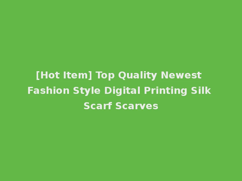 [Hot Item] Top Quality Newest Fashion Style Digital Printing Silk Scarf Scarves