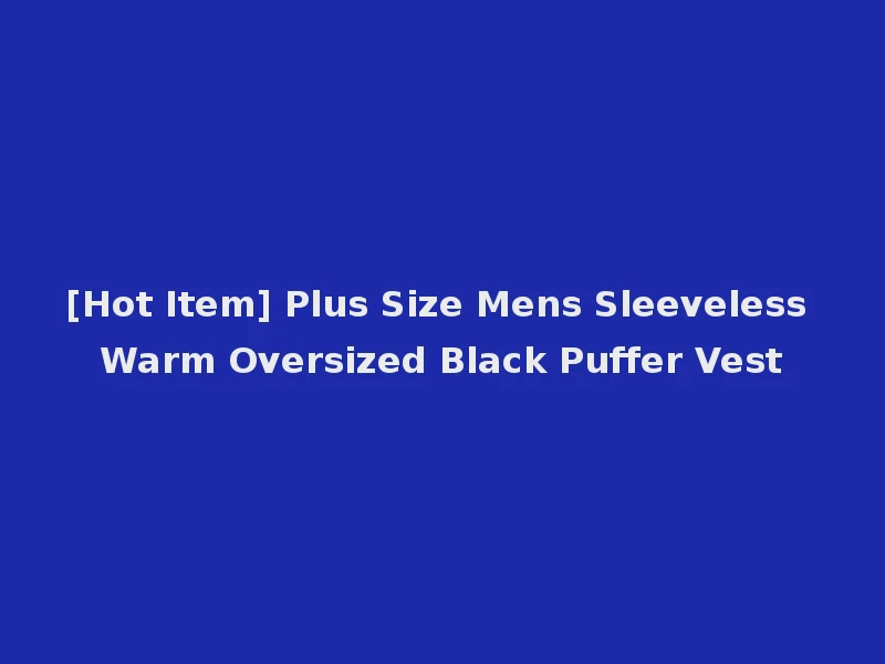 [Hot Item] Plus Size Mens Sleeveless Warm Oversized Black Puffer Vest