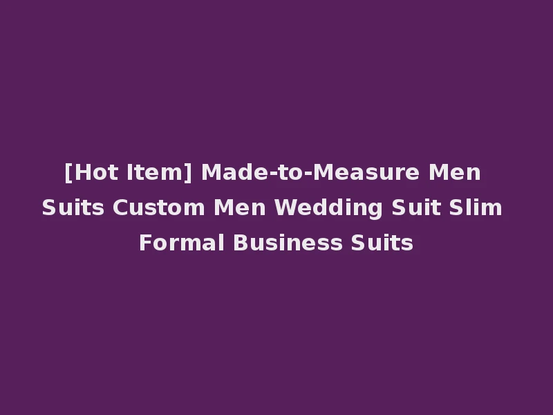 [Hot Item] Made-to-Measure Men Suits Custom Men Wedding Suit Slim Formal Business Suits
