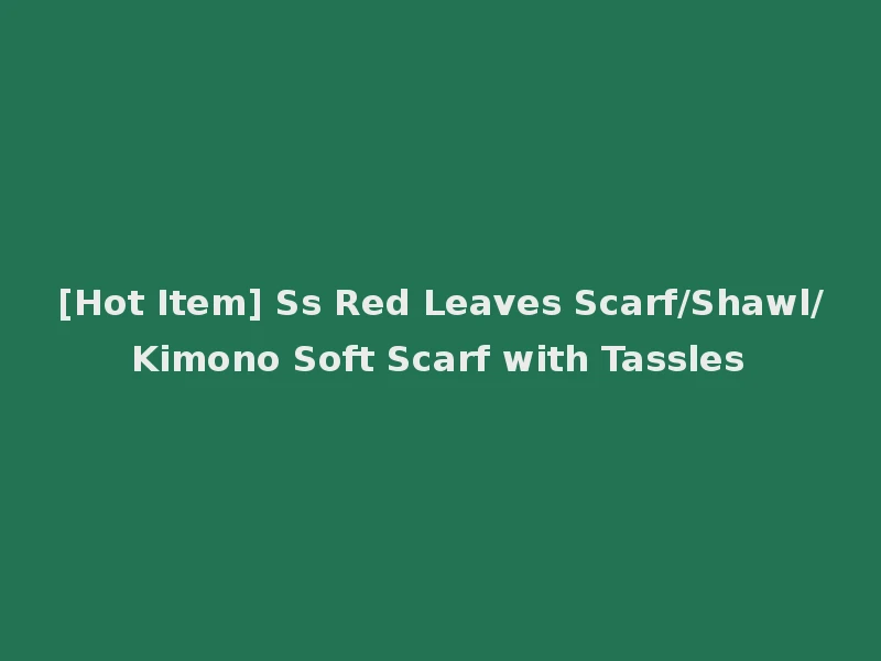 [Hot Item] Ss Red Leaves Scarf/Shawl/Kimono Soft Scarf with Tassles