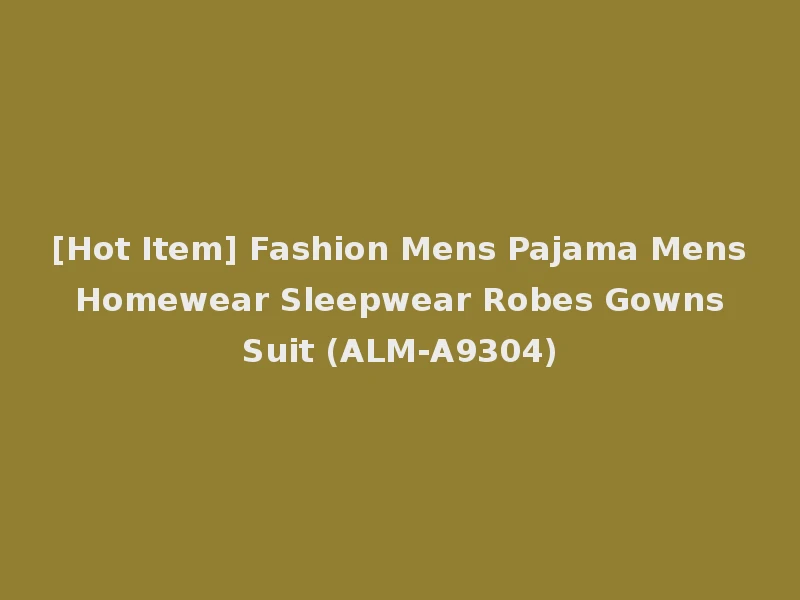 [Hot Item] Fashion Mens Pajama Mens Homewear Sleepwear Robes Gowns Suit (ALM-A9304)