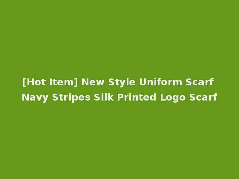 [Hot Item] New Style Uniform Scarf Navy Stripes Silk Printed Logo Scarf