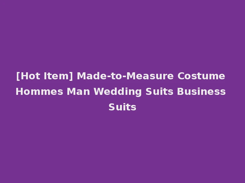 [Hot Item] Made-to-Measure Costume Hommes Man Wedding Suits Business Suits