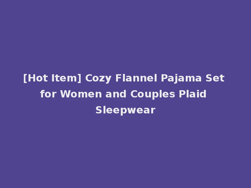 [Hot Item] Cozy Flannel Pajama Set for Women and Couples Plaid Sleepwear