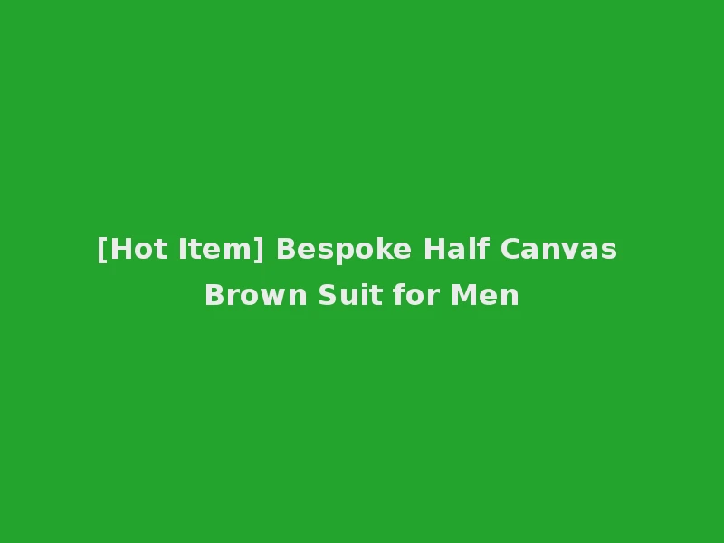 [Hot Item] Bespoke Half Canvas Brown Suit for Men