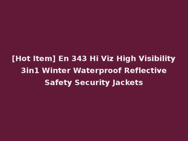[Hot Item] En 343 Hi Viz High Visibility 3in1 Winter Waterproof Reflective Safety Security Jackets