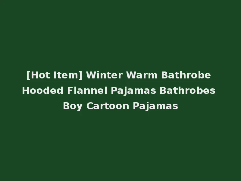 [Hot Item] Winter Warm Bathrobe Hooded Flannel Pajamas Bathrobes Boy Cartoon Pajamas
