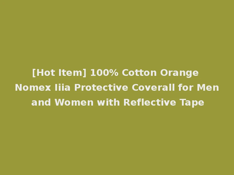 [Hot Item] 100% Cotton Orange Nomex Iiia Protective Coverall for Men and Women with Reflective Tape