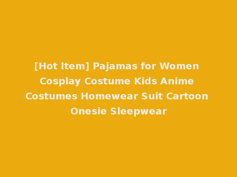 [Hot Item] Pajamas for Women Cosplay Costume Kids Anime Costumes Homewear Suit Cartoon Onesie Sleepwear