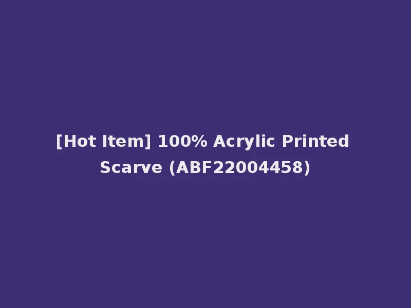 [Hot Item] 100% Acrylic Printed Scarve (ABF22004458)