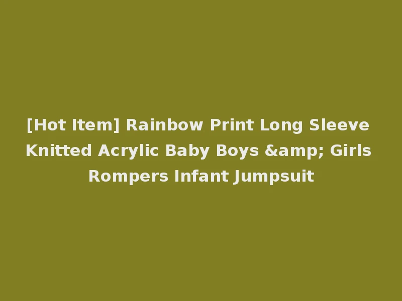 [Hot Item] Rainbow Print Long Sleeve Knitted Acrylic Baby Boys & Girls Rompers Infant Jumpsuit
