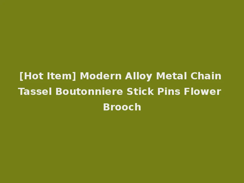 [Hot Item] Modern Alloy Metal Chain Tassel Boutonniere Stick Pins Flower Brooch
