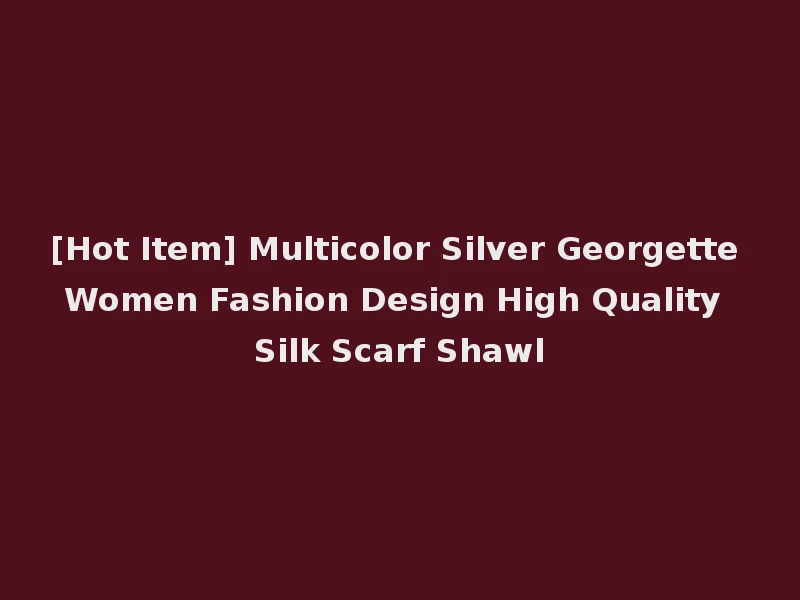 [Hot Item] Multicolor Silver Georgette Women Fashion Design High Quality Silk Scarf Shawl