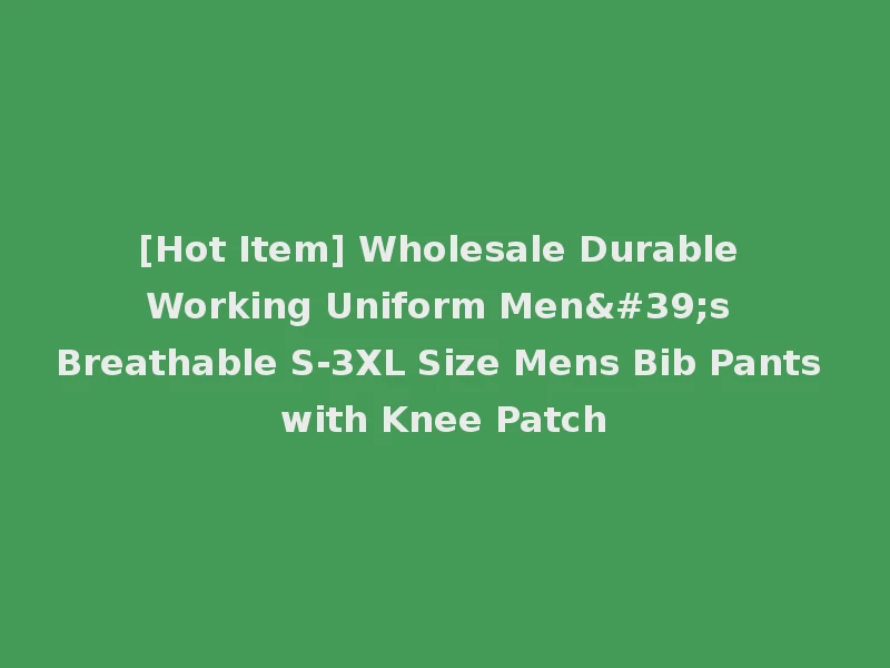 [Hot Item] Wholesale Durable Working Uniform Men's Breathable S-3XL Size Mens Bib Pants with Knee Patch