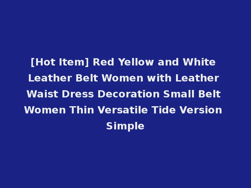 [Hot Item] Red Yellow and White Leather Belt Women with Leather Waist Dress Decoration Small Belt Women Thin Versatile Tide Version Simple