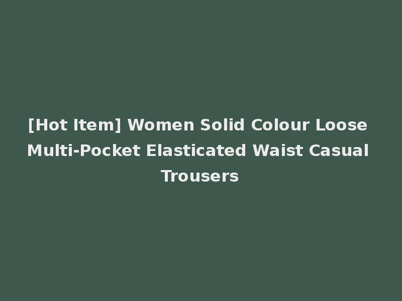 [Hot Item] Women Solid Colour Loose Multi-Pocket Elasticated Waist Casual Trousers