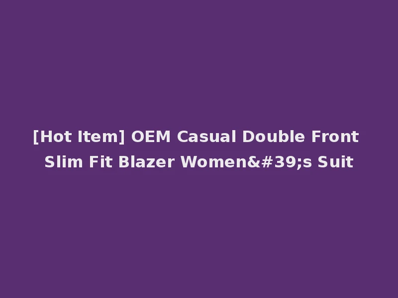 [Hot Item] OEM Casual Double Front Slim Fit Blazer Women's Suit