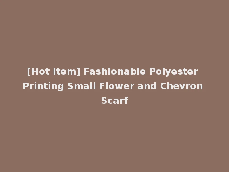 [Hot Item] Fashionable Polyester Printing Small Flower and Chevron Scarf