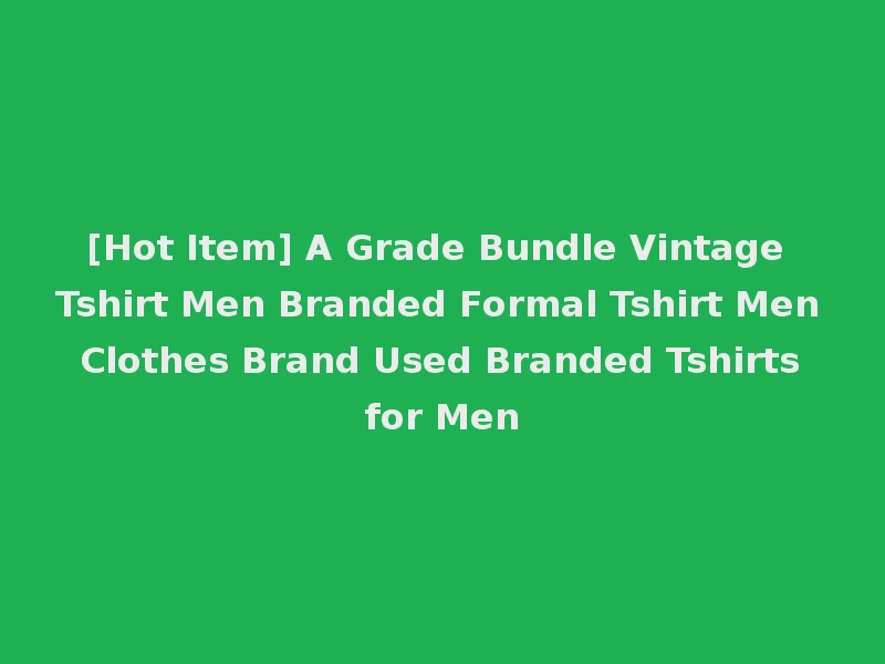 [Hot Item] A Grade Bundle Vintage Tshirt Men Branded Formal Tshirt Men Clothes Brand Used Branded Tshirts for Men