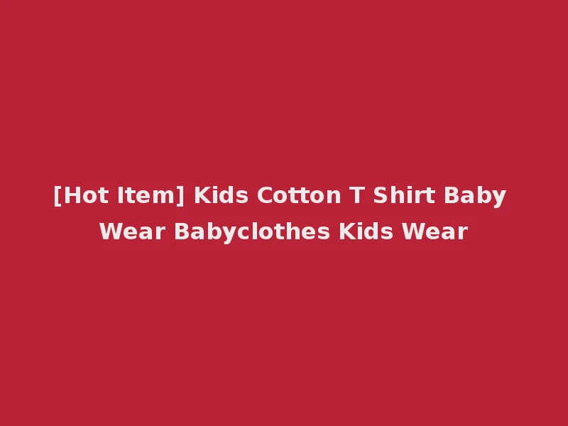 [Hot Item] Kids Cotton T Shirt Baby Wear Babyclothes Kids Wear