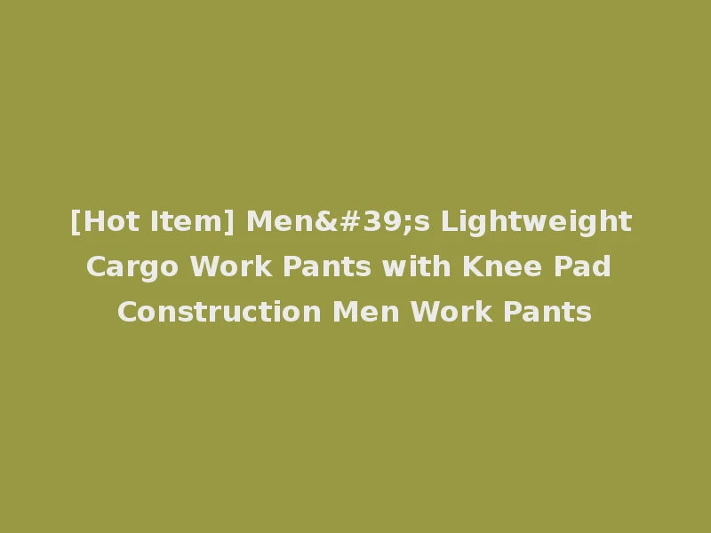 [Hot Item] Men's Lightweight Cargo Work Pants with Knee Pad Construction Men Work Pants