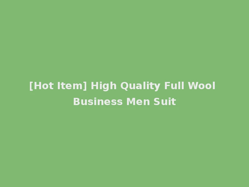 [Hot Item] High Quality Full Wool Business Men Suit