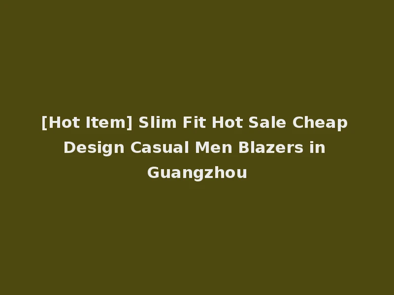 [Hot Item] Slim Fit Hot Sale Cheap Design Casual Men Blazers in Guangzhou