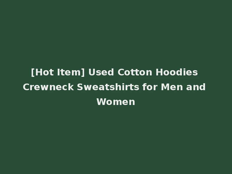 [Hot Item] Used Cotton Hoodies Crewneck Sweatshirts for Men and Women
