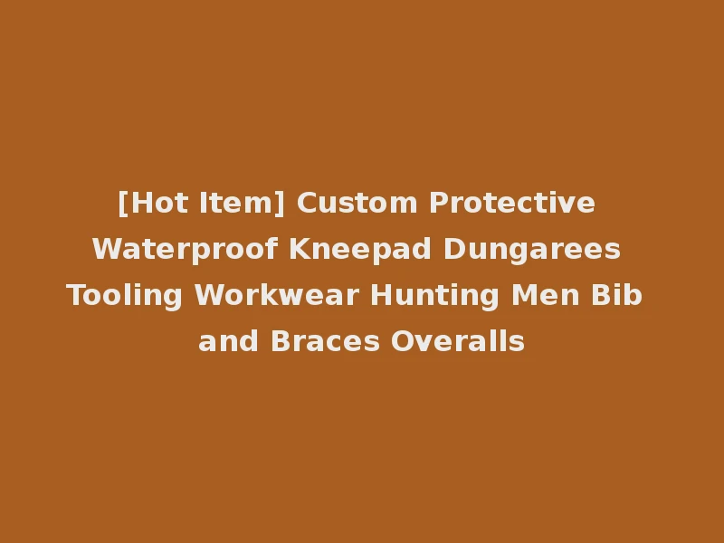 [Hot Item] Custom Protective Waterproof Kneepad Dungarees Tooling Workwear Hunting Men Bib and Braces Overalls