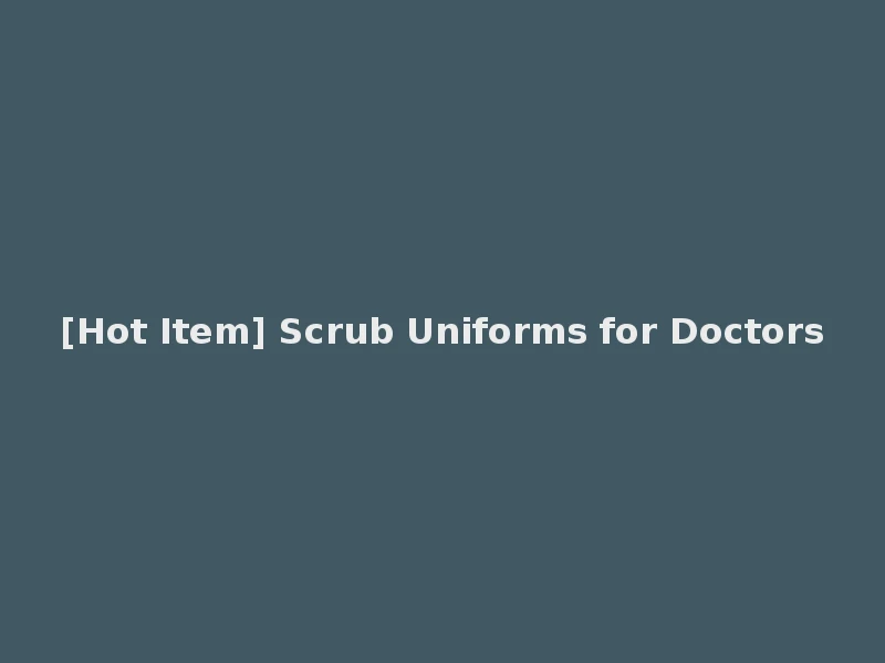 [Hot Item] Scrub Uniforms for Doctors