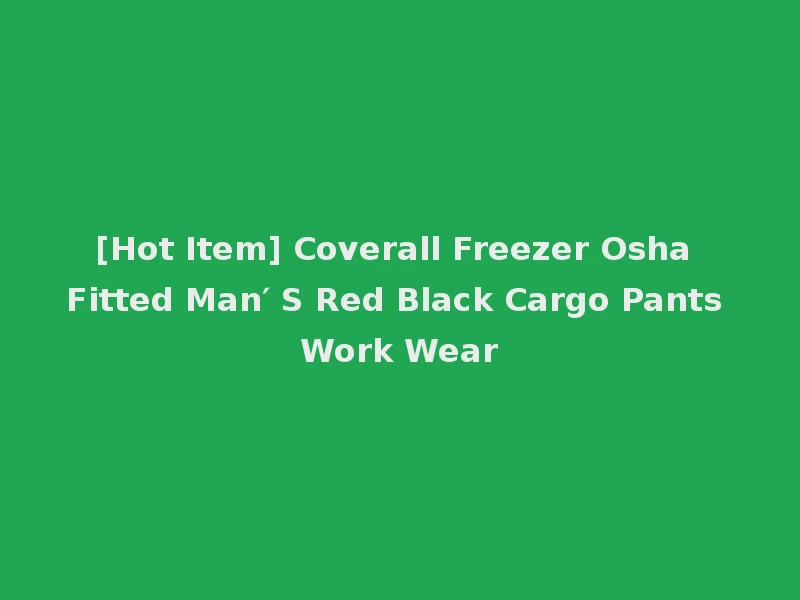 [Hot Item] Coverall Freezer Osha Fitted Man′ S Red Black Cargo Pants Work Wear