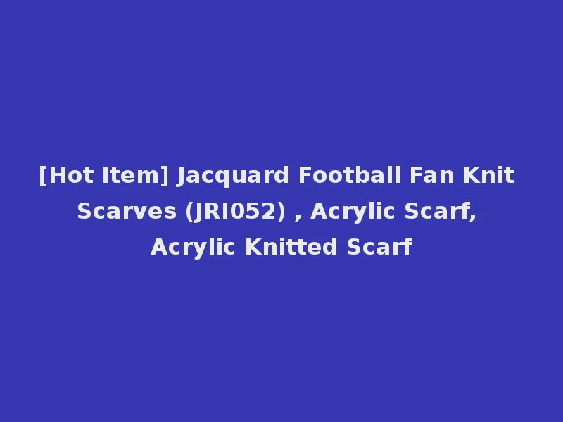 [Hot Item] Jacquard Football Fan Knit Scarves (JRI052) , Acrylic Scarf, Acrylic Knitted Scarf