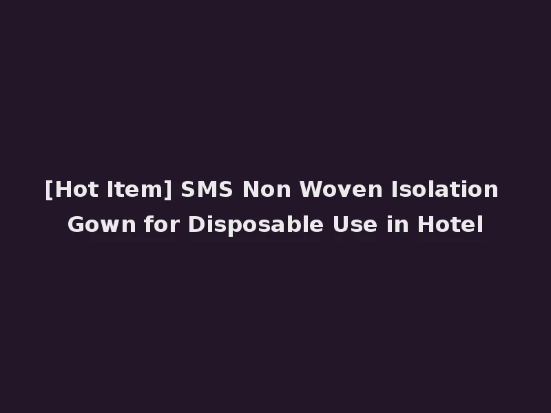 [Hot Item] SMS Non Woven Isolation Gown for Disposable Use in Hotel