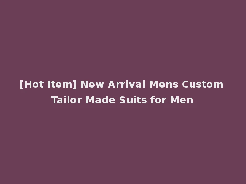 [Hot Item] New Arrival Mens Custom Tailor Made Suits for Men