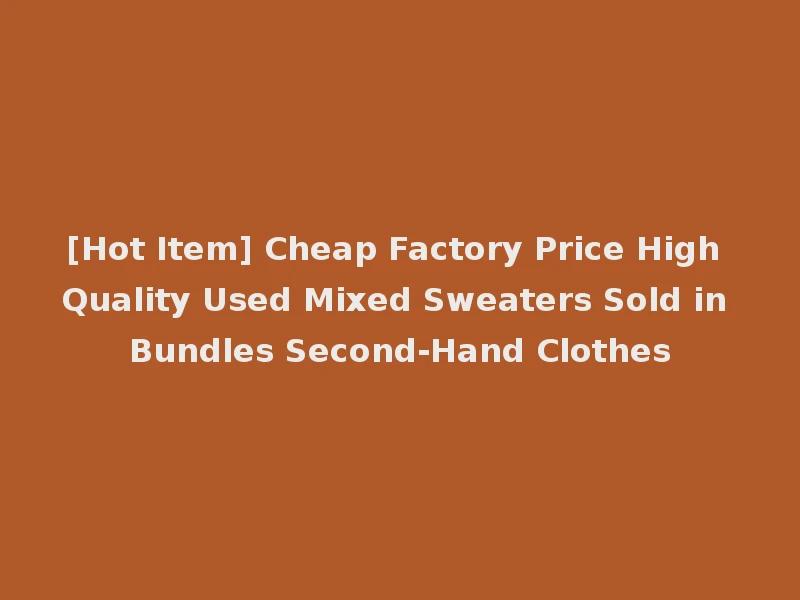 [Hot Item] Cheap Factory Price High Quality Used Mixed Sweaters Sold in Bundles Second-Hand Clothes
