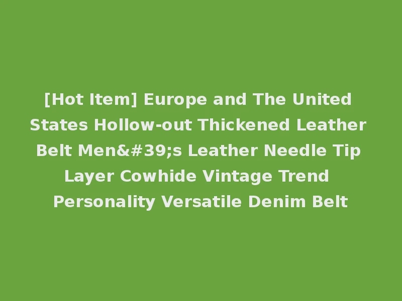 [Hot Item] Europe and The United States Hollow-out Thickened Leather Belt Men's Leather Needle Tip Layer Cowhide Vintage Trend Personality Versatile Denim Belt