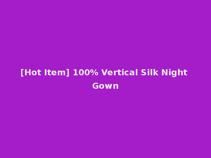 [Hot Item] 100% Vertical Silk Night Gown