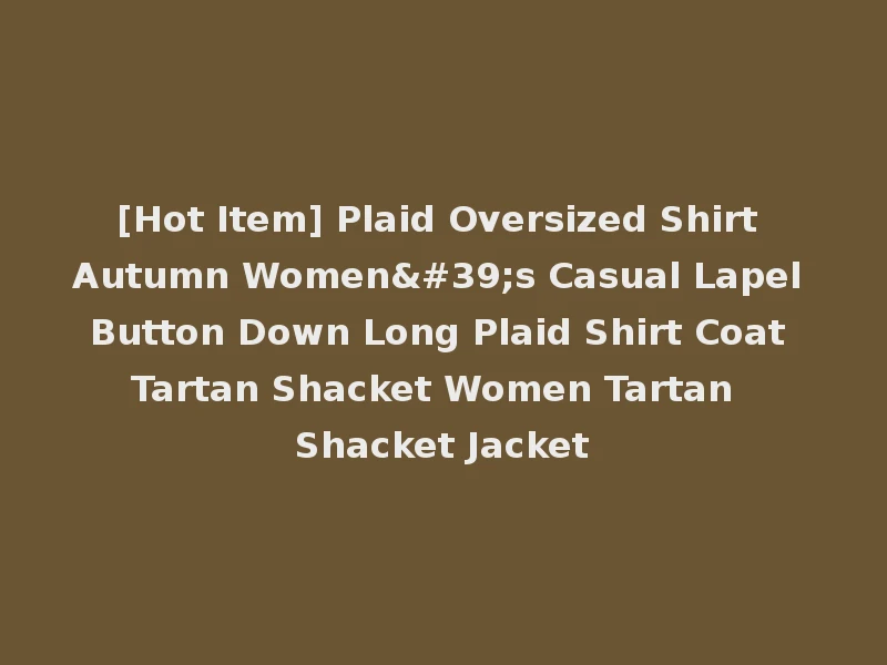 [Hot Item] Plaid Oversized Shirt Autumn Women's Casual Lapel Button Down Long Plaid Shirt Coat Tartan Shacket Women Tartan Shacket Jacket