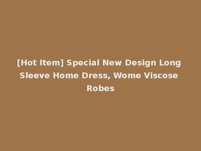 [Hot Item] Special New Design Long Sleeve Home Dress, Wome Viscose Robes