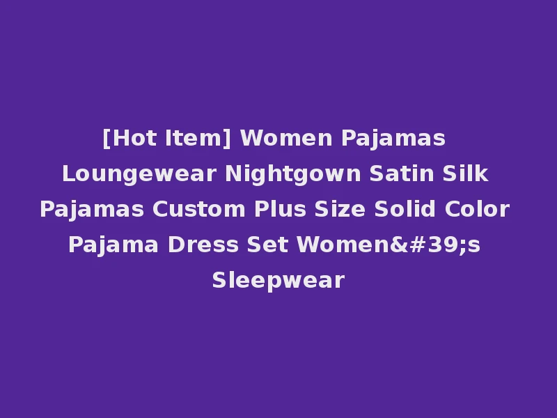 [Hot Item] Women Pajamas Loungewear Nightgown Satin Silk Pajamas Custom Plus Size Solid Color Pajama Dress Set Women's Sleepwear