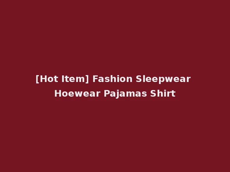 [Hot Item] Fashion Sleepwear Hoewear Pajamas Shirt
