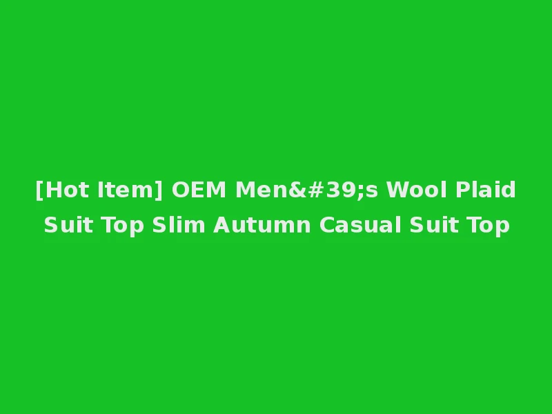 [Hot Item] OEM Men's Wool Plaid Suit Top Slim Autumn Casual Suit Top